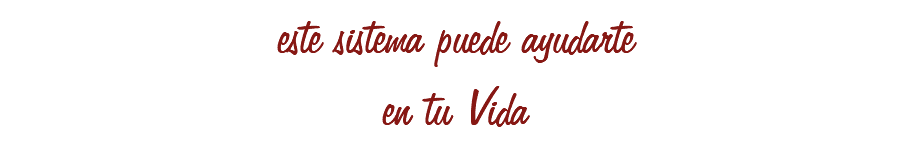 este sistema puede ayudarte
en tu Vida