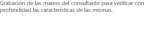 Grabación de las manos del consultante para verificar con profundidad las características de las mismas.
