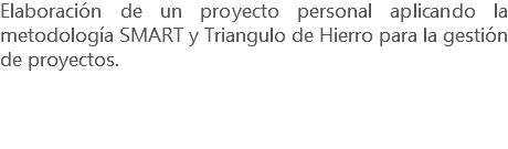 Elaboración de un proyecto personal aplicando la metodología SMART y Triangulo de Hierro para la gestión de proyectos.